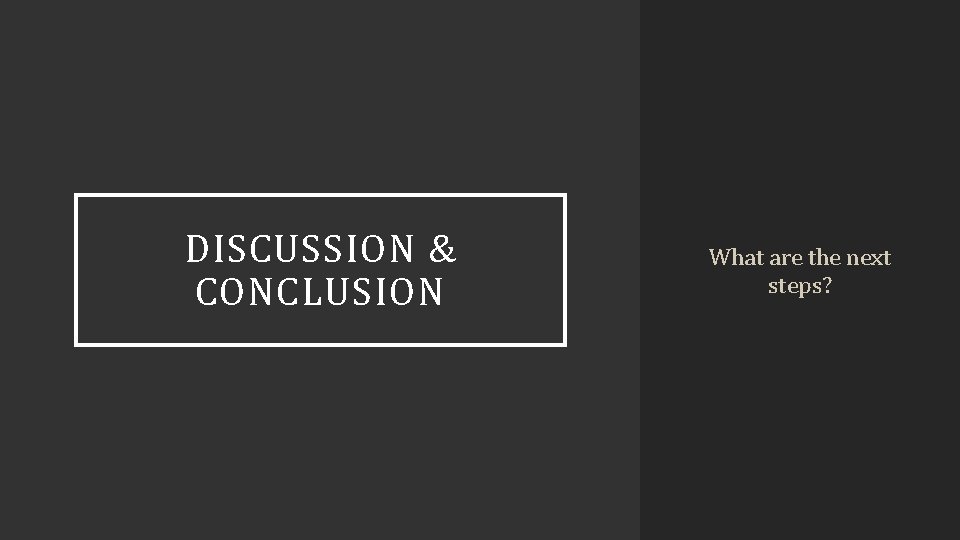 DISCUSSION & CONCLUSION What are the next steps? 