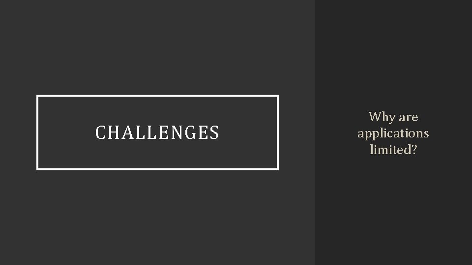 CHALLENGES Why are applications limited? 
