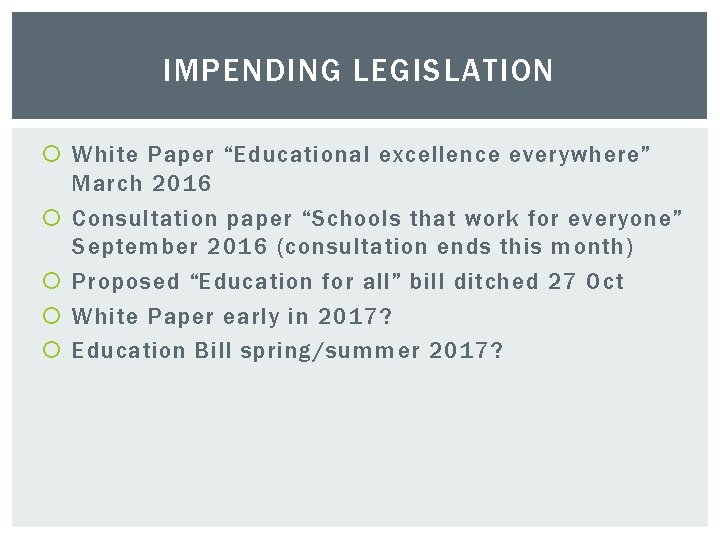 IMPENDING LEGISLATION White Paper “Educational excellence everywhere” March 2016 Consultation paper “Schools that work