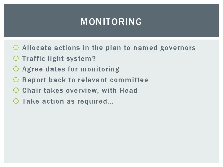 MONITORING Allocate actions in the plan to named governors Traffic light system? Agree dates