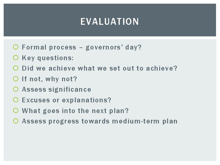 EVALUATION Formal process – governors’ day? Key questions: Did we achieve what we set