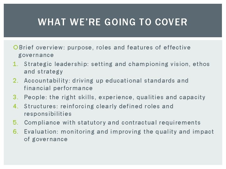 WHAT WE’RE GOING TO COVER Brief overview: purpose, roles and features of effective governance