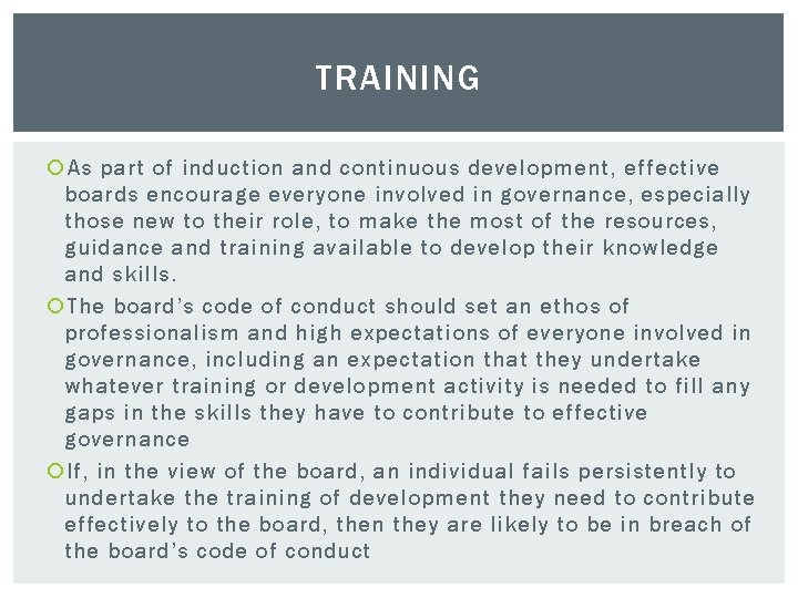 TRAINING As part of induction and continuous development, effective boards encourage everyone involved in