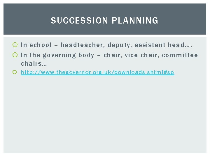 SUCCESSION PLANNING In school – headteacher, deputy, assistant head…. In the governing body –