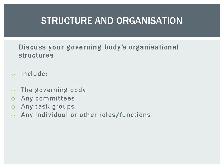 STRUCTURE AND ORGANISATION Discuss your governing body’s organisational structures Include: The Any Any governing
