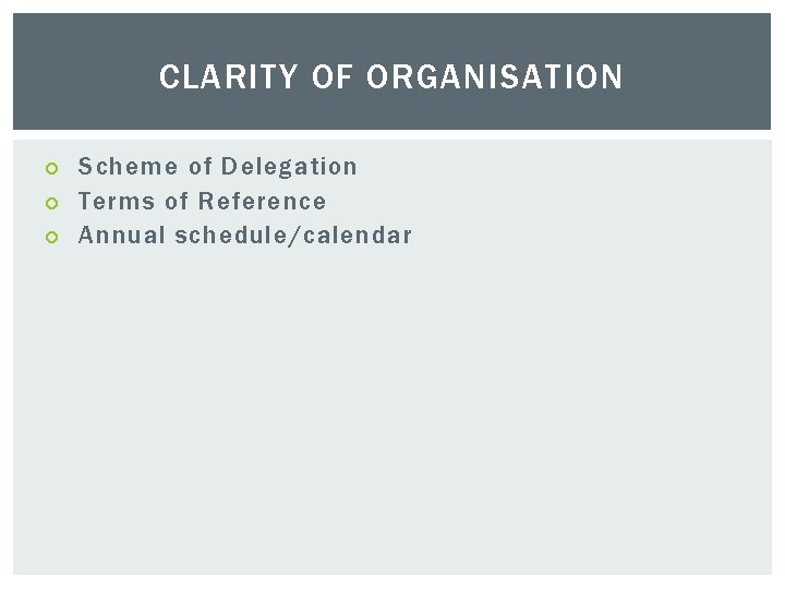 CLARITY OF ORGANISATION Scheme of Delegation Terms of Reference Annual schedule/calendar 