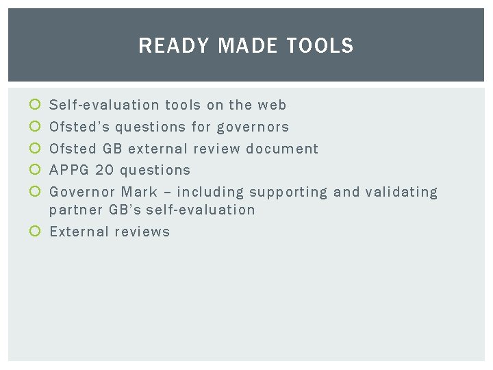 READY MADE TOOLS Self-evaluation tools on the web Ofsted’s questions for governors Ofsted GB