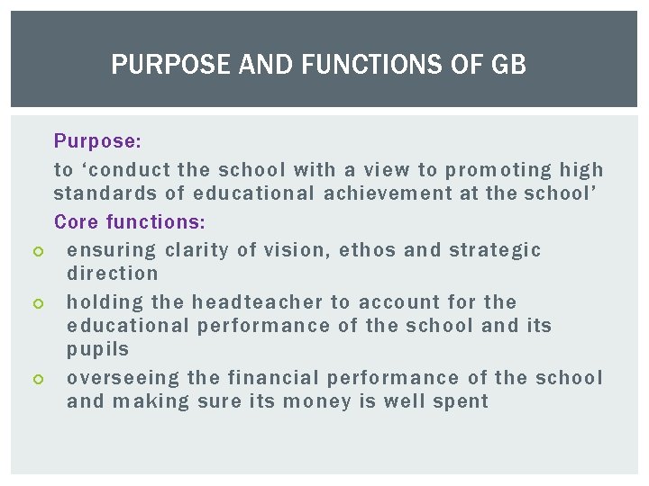 PURPOSE AND FUNCTIONS OF GB Purpose: to ‘conduct the school with a view to