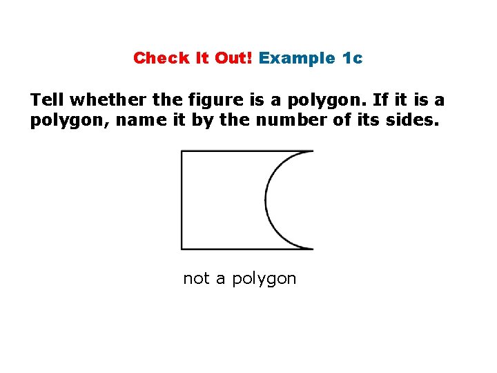 Check It Out! Example 1 c Tell whether the figure is a polygon. If