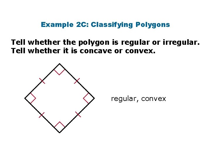 Example 2 C: Classifying Polygons Tell whether the polygon is regular or irregular. Tell