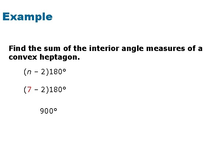 Example Find the sum of the interior angle measures of a convex heptagon. (n