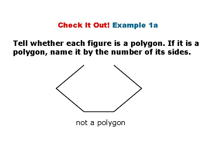 Check It Out! Example 1 a Tell whether each figure is a polygon. If
