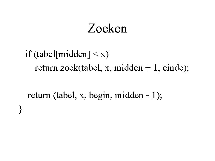 Zoeken if (tabel[midden] < x) return zoek(tabel, x, midden + 1, einde); return (tabel,