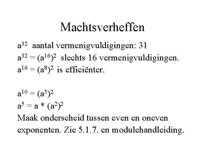 Machtsverheffen a 32 aantal vermenigvuldigingen: 31 a 32 = (a 16)2 slechts 16 vermenigvuldigingen.