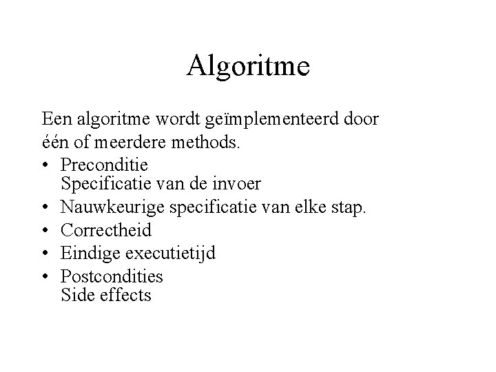 Algoritme Een algoritme wordt geïmplementeerd door één of meerdere methods. • Preconditie Specificatie van