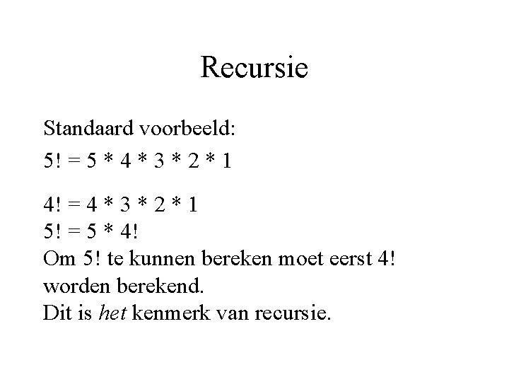 Recursie Standaard voorbeeld: 5! = 5 * 4 * 3 * 2 * 1