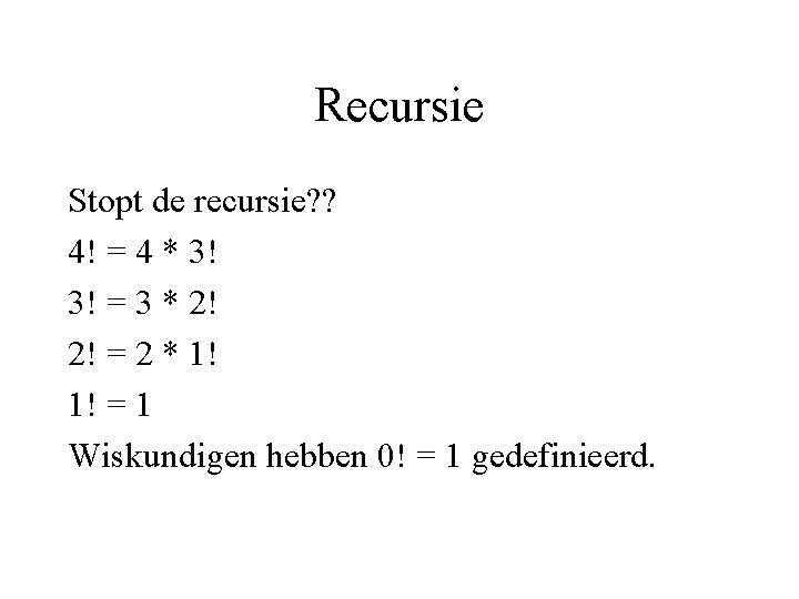 Recursie Stopt de recursie? ? 4! = 4 * 3! 3! = 3 *