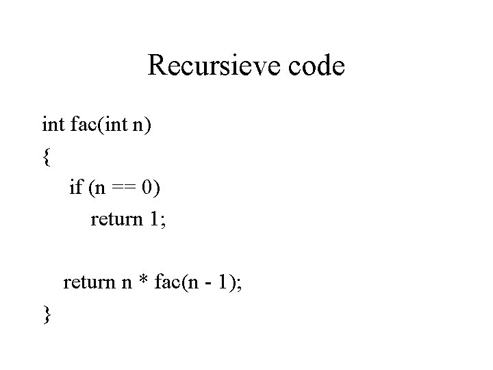 Recursieve code int fac(int n) { if (n == 0) return 1; return n