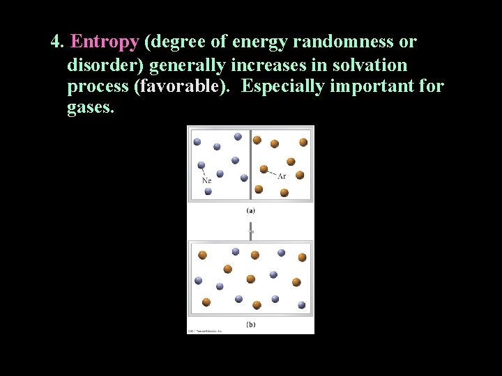 4. Entropy (degree of energy randomness or disorder) generally increases in solvation process (favorable). 4. Entropy (degree of energy randomness or disorder) generally increases in solvation process (favorable).