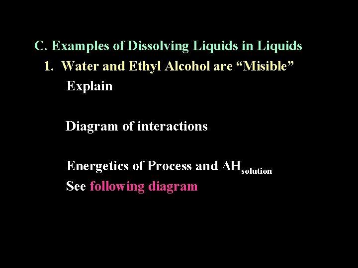 C. Examples of Dissolving Liquids in Liquids 1. Water and Ethyl Alcohol are “Misible” C. Examples of Dissolving Liquids in Liquids 1. Water and Ethyl Alcohol are “Misible”