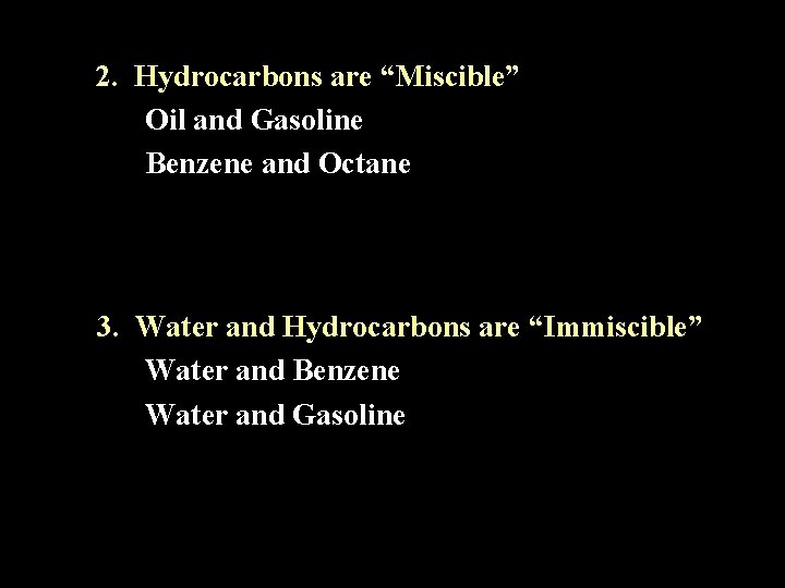 2. Hydrocarbons are “Miscible” Oil and Gasoline Benzene and Octane 3. Water and Hydrocarbons