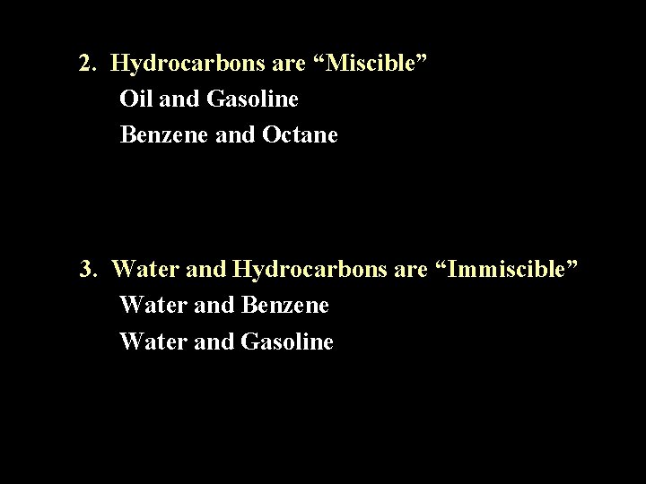 2. Hydrocarbons are “Miscible” Oil and Gasoline Benzene and Octane 3. Water and Hydrocarbons 2. Hydrocarbons are “Miscible” Oil and Gasoline Benzene and Octane 3. Water and Hydrocarbons