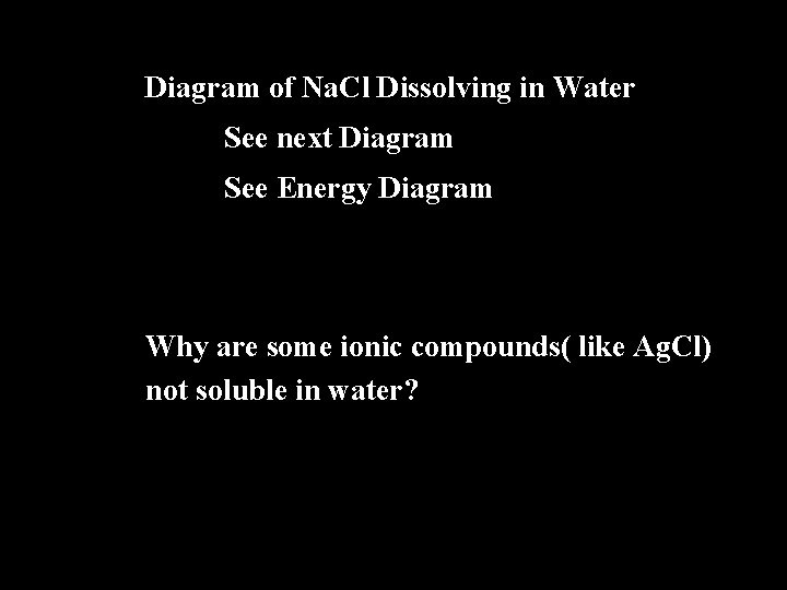 Diagram of Na. Cl Dissolving in Water See next Diagram See Energy Diagram Why