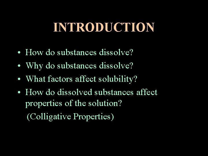 INTRODUCTION • • How do substances dissolve? Why do substances dissolve? What factors affect