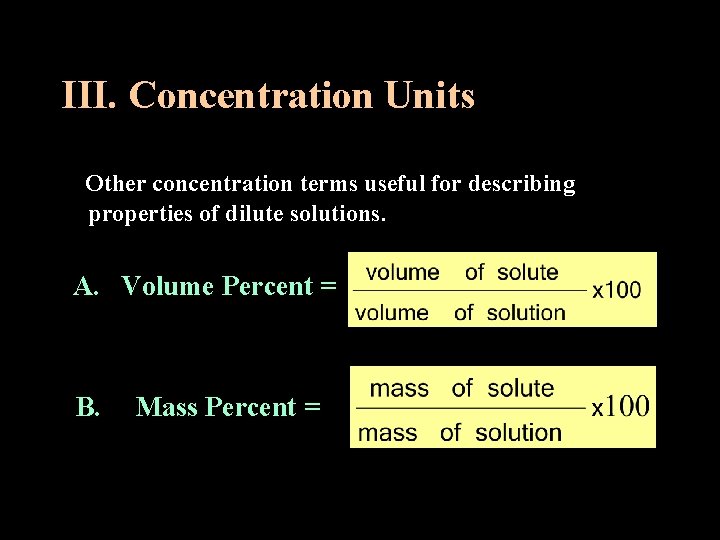 III. Concentration Units Other concentration terms useful for describing properties of dilute solutions. A. III. Concentration Units Other concentration terms useful for describing properties of dilute solutions. A.