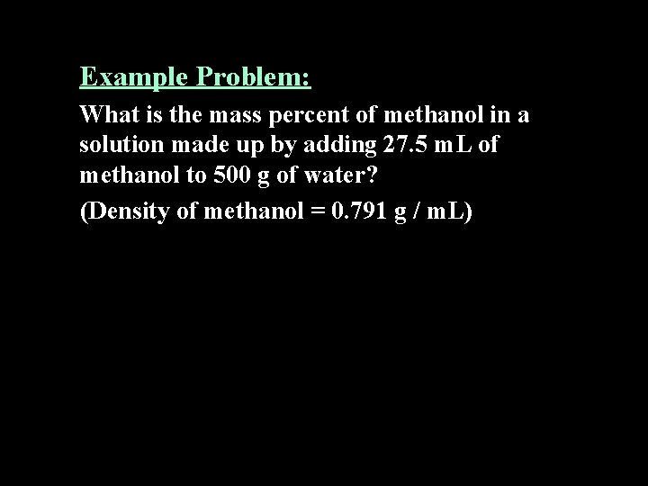 Example Problem: What is the mass percent of methanol in a solution made up Example Problem: What is the mass percent of methanol in a solution made up