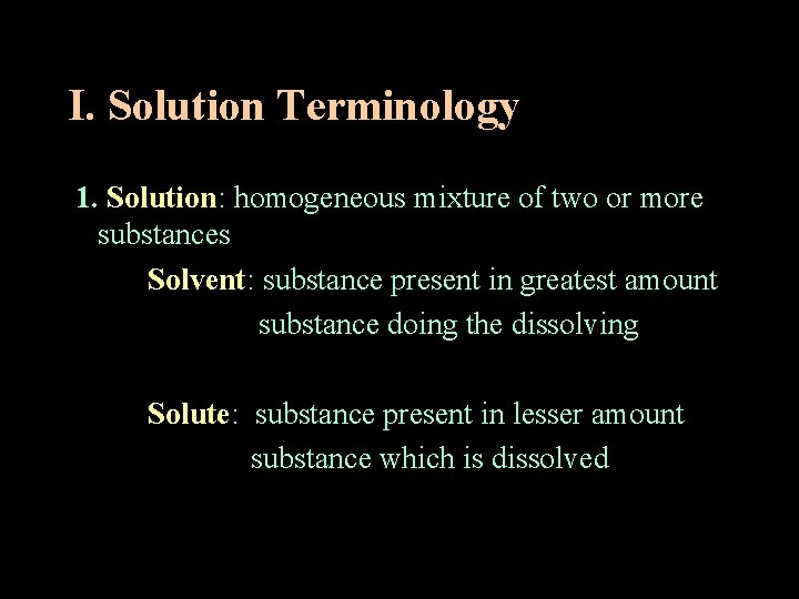 I. Solution Terminology 1. Solution: homogeneous mixture of two or more substances Solvent: substance