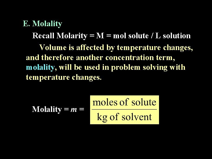 E. Molality Recall Molarity = M = mol solute / L solution Volume is