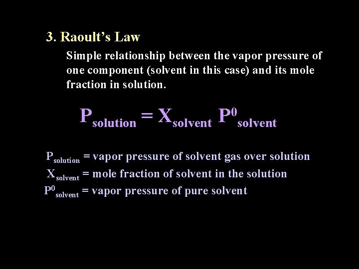 3. Raoult’s Law Simple relationship between the vapor pressure of one component (solvent in