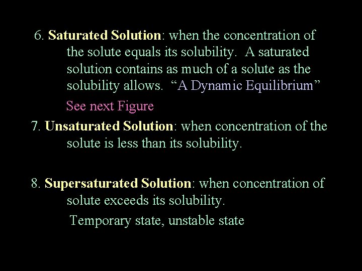 6. Saturated Solution: when the concentration of the solute equals its solubility. A saturated 6. Saturated Solution: when the concentration of the solute equals its solubility. A saturated