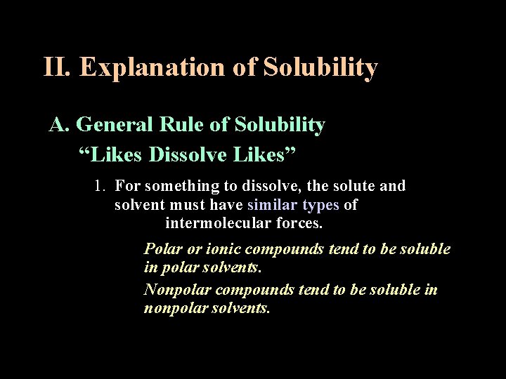 II. Explanation of Solubility A. General Rule of Solubility “Likes Dissolve Likes” 1. For II. Explanation of Solubility A. General Rule of Solubility “Likes Dissolve Likes” 1. For