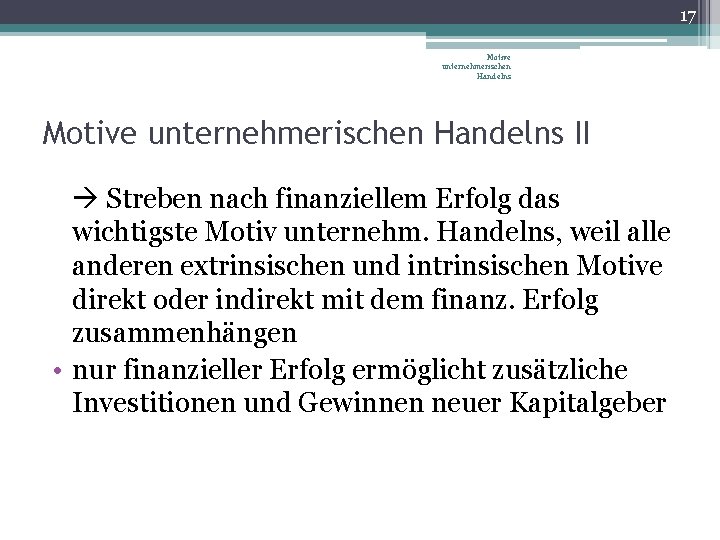 17 Motive unternehmerischen Handelns II Streben nach finanziellem Erfolg das wichtigste Motiv unternehm. Handelns,