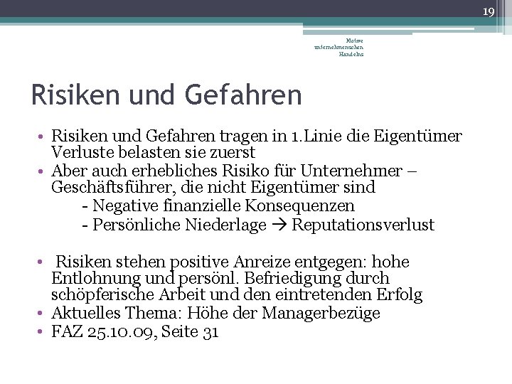 19 Motive unternehmerischen Handelns Risiken und Gefahren • Risiken und Gefahren tragen in 1.