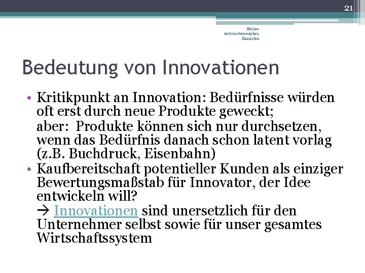 21 Motive unternehmerischen Handelns Bedeutung von Innovationen • Kritikpunkt an Innovation: Bedürfnisse würden oft