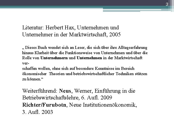 3 Literatur: Herbert Hax, Unternehmen und Unternehmer in der Marktwirtschaft, 2005 „ Dieses Buch