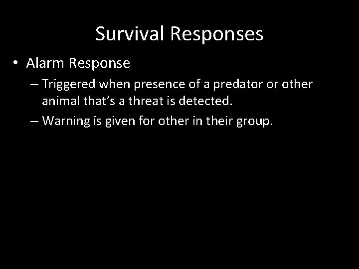Survival Responses • Alarm Response – Triggered when presence of a predator or other