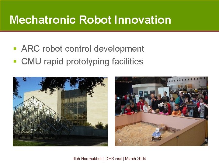Mechatronic Robot Innovation § ARC robot control development § CMU rapid prototyping facilities Illah