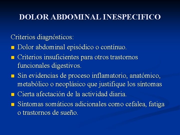 DOLOR ABDOMINAL INESPECIFICO Criterios diagnósticos: n Dolor abdominal episódico o contínuo. n Criterios insuficientes