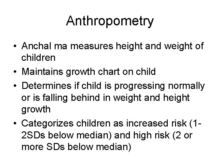 Anthropometry • Anchal ma measures height and weight of children • Maintains growth chart