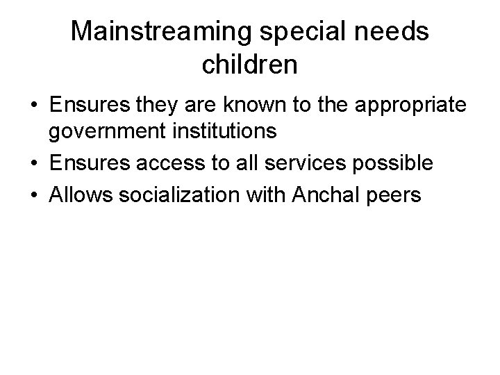Mainstreaming special needs children • Ensures they are known to the appropriate government institutions