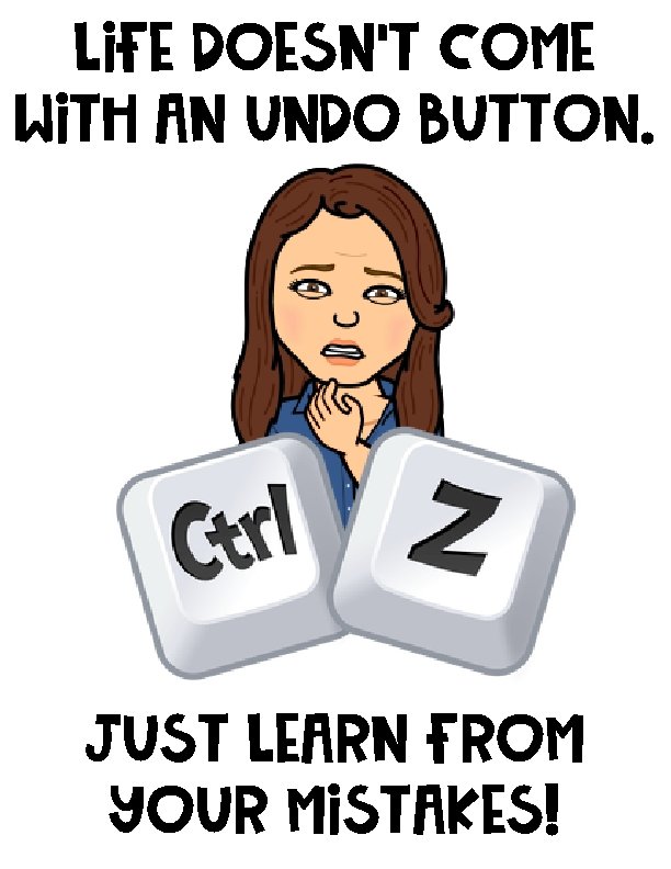 Life doesn’t come with an undo button. Just learn from your mistakes! 