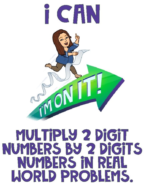 I CAN multiply 2 digit numbers by 2 digits numbers in real world problems.