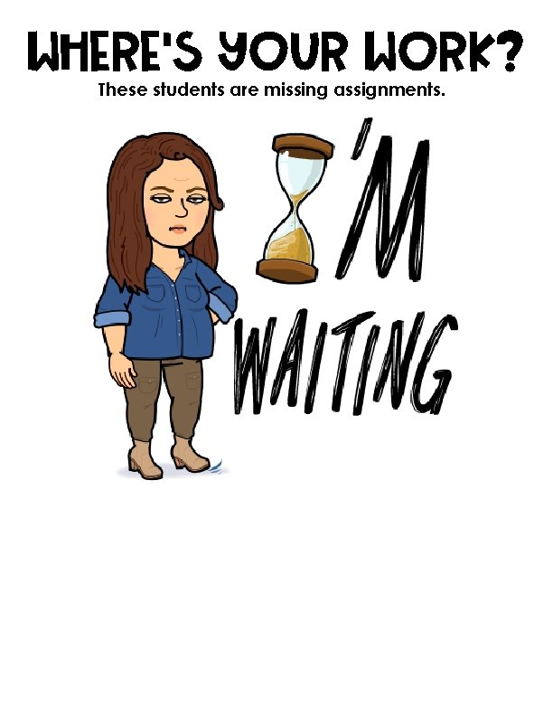 Where’s Your Work? These students are missing assignments. 