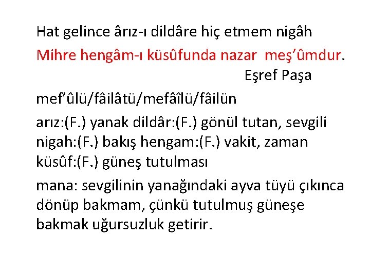 Hat gelince ârız-ı dildâre hiç etmem nigâh Mihre hengâm-ı küsûfunda nazar meş’ûmdur. Eşref Paşa