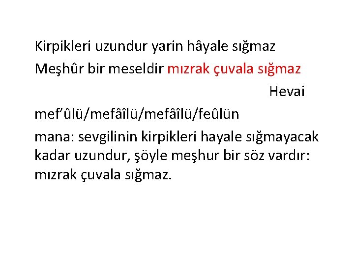 Kirpikleri uzundur yarin hâyale sığmaz Meşhûr bir meseldir mızrak çuvala sığmaz Hevai mef’ûlü/mefâîlü/feûlün mana: