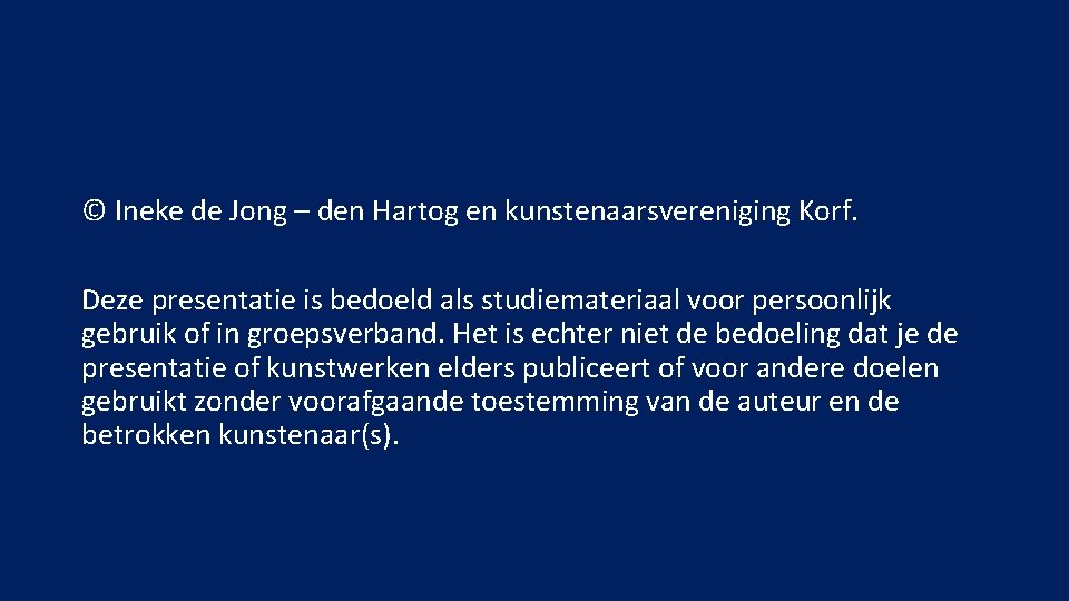 © Ineke de Jong – den Hartog en kunstenaarsvereniging Korf. Deze presentatie is bedoeld